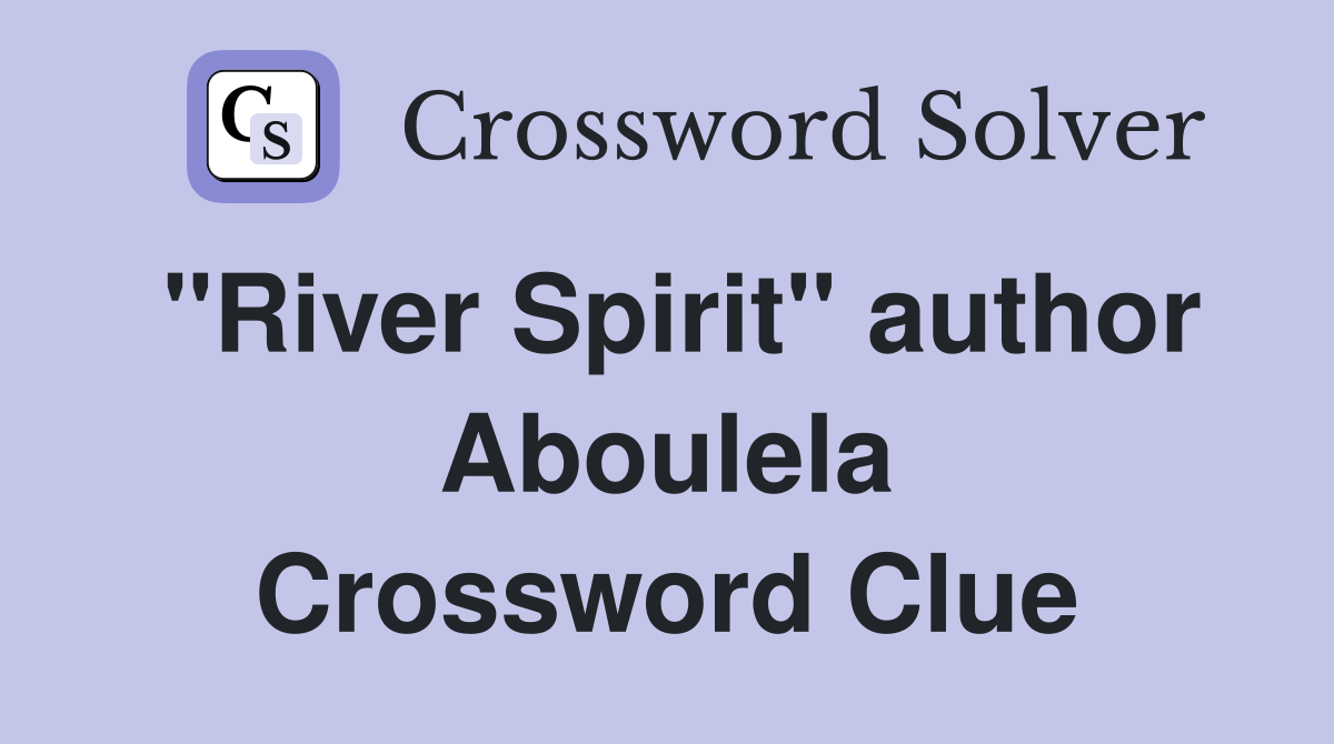 "River Spirit" author Aboulela - Crossword Clue Answers - Crossword Solver